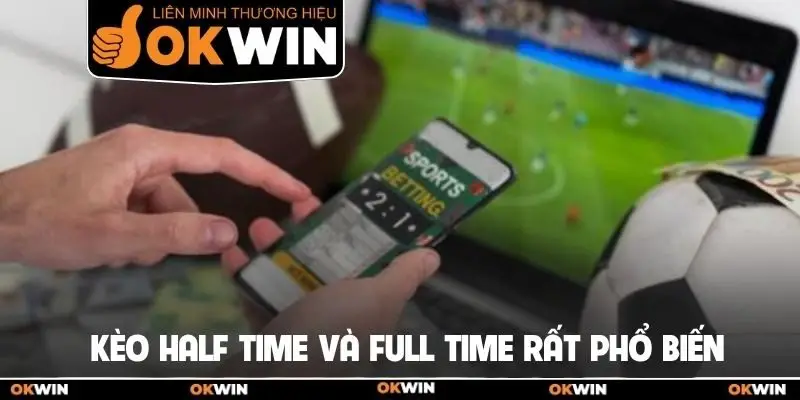 Kèo half time và full time rất phổ biến